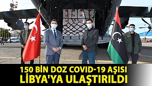 Ankara'dan yola çıkarılan 150 bin doz Covid-19 aşısı Libya'ya ulaştırıldı
