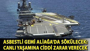 Asbestli gemi Ailağa'da sökülecek: Canlı yaşamına ciddi zarar verecek