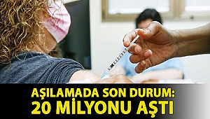 Aşılamada son durum: 20 milyonu aştı