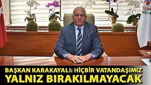 BAŞKAN KARAKAYALI: HİÇBİR VATANDAŞIMIZ YALNIZ BIRAKILMAYACAK