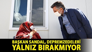 BAŞKAN SANDAL, DEPREMZEDELERİ YALNIZ BIRAKMIYOR