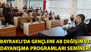 BAYRAKLI'DA GENÇLERE AB DEĞİŞİM VE DAYANIŞMA PROGRAMLARI SEMİNERİ