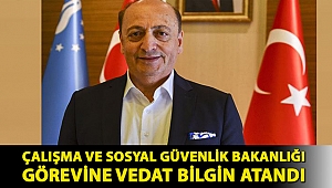 Çalışma ve Sosyal Güvenlik Bakanlığı görevine Vedat Bilgin atandı