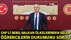 CHP’li Beko, Balkan ülkelerinden gelen öğrencilerin durumunu sordu