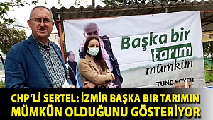 CHP’li Sertel: İzmir başka bir tarımın mümkün olduğunu gösteriyor