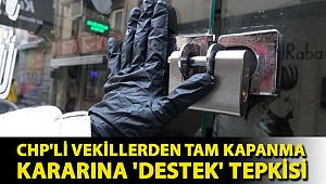 CHP'li vekillerden tam kapanma kararına 'destek' tepkisi