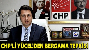 CHP'li Yücel'den Bergama tepkisi: Gidişinizi hızlandıracak