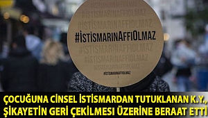 Çocuğuna cinsel istismardan tutuklanan K.Y., şikayetin geri çekilmesi üzerine beraat etti