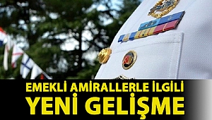 Emekli amirallerle ilgili yeni gelişme