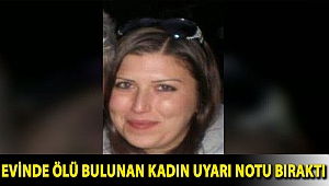Evinde ölü bulunan kadın, 'Gaz açık, elektriği açmayın, sigara, telefon vs. kullanmayın' notu bıraktı