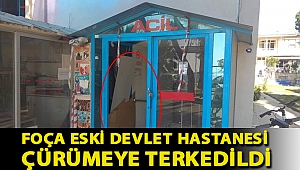 FOÇA ESKİ DEVLET HASTANESİ ÇÜRÜMEYE TERKEDİLDİ