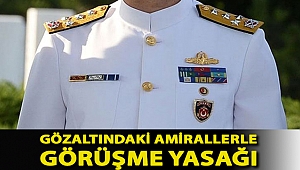 Gözaltındaki amirallerle görüşme yasağı