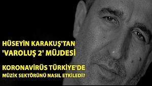 Hüseyin Karakuş'tan 'Varoluş 2' Müjdesi! Koronavirüs Türkiye'de müzik sektörünü nasıl etkiledi?