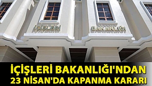 İçişleri Bakanlığı'ndan 23 Nisan'da kapanma kararı
