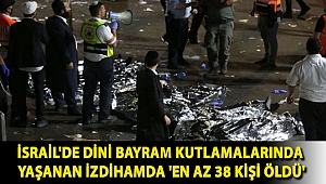 İsrail'de dini Lag BaOmer bayramı kutlamalarında yaşanan izdihamda 'en az 38 kişi öldü'
