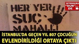 İstanbul'da geçen yıl 807 çocuğun evlendirildiği ortaya çıktı