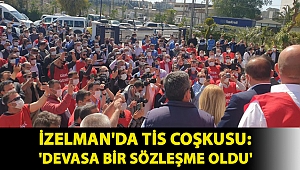 İZELMAN'da TİS coşkusu: 'Devasa bir sözleşme oldu'