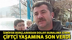 İzmir'de borçlarından dolayı bunalıma giren çiftçi yaşamına son verdi