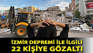 İzmir depremi ile ilgili 22 kişiye gözaltı, 17 kamu görevlisine soruşturma