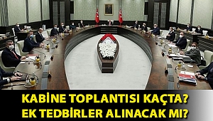 Kabine toplantısı kaçta? Ek tedbirler alınacak mı?
