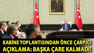Kabine toplantısından önce çarpıcı açıklama: Başka çare kalmadı!