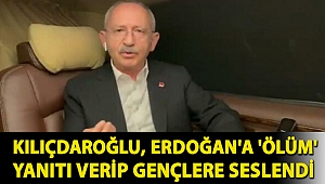 Kılıçdaroğlu, Erdoğan'a 'ölüm' yanıtı verip gençlere seslendi