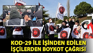 Kod-29 ile işinden edilen işçilerden boykot çağrısı