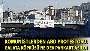 Komünistlerden ABD protestosu: Galata Köprüsü'ne dev pankart asıldı