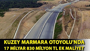 Kuzey Marmara Otoyolu'nda 17 milyar 830 milyon TL ek maliyet