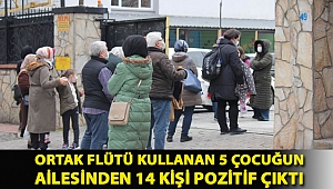 Ortak flütü kullanan 5 çocuğun ailesinden 14 kişi pozitif çıktı