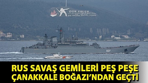 Rus savaş gemileri peş peşe Çanakkale Boğazı’ndan geçti