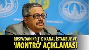 Rusya'dan kritik 'Kanal İstanbul' ve 'Montrö' açıklaması: Değiştirilmesi söz konusu değil