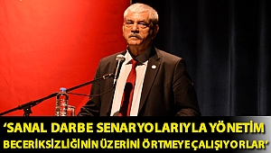 ‘Sanal darbe senaryolarıyla yönetim beceriksizliğinin üzerini örtmeye çalışıyorlar’