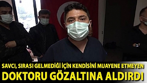 Savcı, sırası gelmediği için kendisini muayene etmeyen doktoru gözaltına aldırdı
