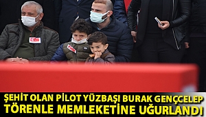 Şehit olan pilot Yüzbaşı Burak Gençcelep törenle memleketine uğurlandı
