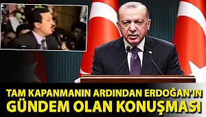 Tam kapanmanın ardından Erdoğan'ın gündem olan konuşması