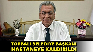 Torbalı Belediye Başkanı hastaneye kaldırıldı