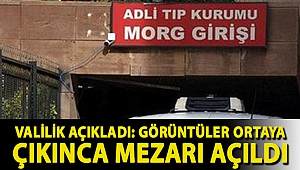 Valilik açıkladı: Görüntüler ortaya çıkınca mezarı açıldı