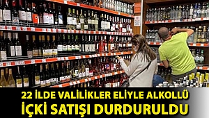 22 ilde valilikler eliyle alkollü içki satışı durduruldu