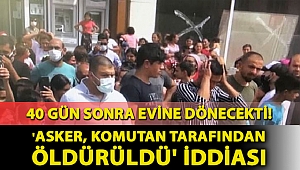 40 gün sonra evine dönecekti! 'Asker komutan tarafından öldürüldü' iddiası