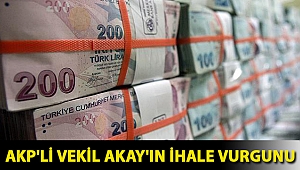 AKP'li vekil Akay'ın ihale vurgunu