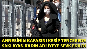 Annesinin kafasını kesip tencerede saklayan kadın adliyeye sevk edildi