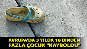 Avrupa'da 3 yılda 18 binden fazla çocuk