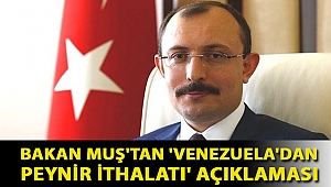 Bakan Muş'tan 'Venezuela'dan peynir ithalatı' açıklaması