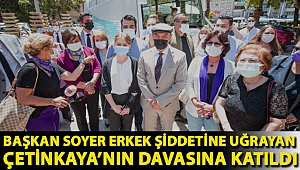 Başkan Soyer erkek şiddetine uğrayan Çetinkaya'nın davasına katıldı: Asla yalnız yürümeyeceksin