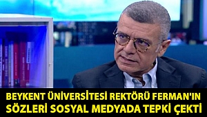 Beykent Üniversitesi Rektörü Murat Ferman'ın sözleri sosyal medyada tepki çekti