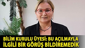 Bilim Kurulu üyesi Prof. Pınar Okyay: Bu açılmayla ilgili bir görüş bildiremedik