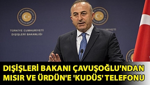 Dışişleri Bakanı Mevlüt Çavuşoğlu'ndan Mısır ve Ürdün'e 'Kudüs' telefonu
