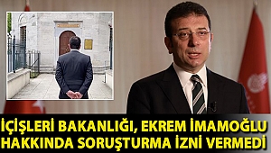 İçişleri Bakanlığı, Ekrem İmamoğlu hakkında soruşturma izni vermedi