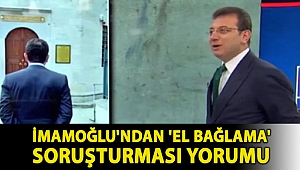 İmamoğlu'ndan 'el bağlama' soruşturması yorumu